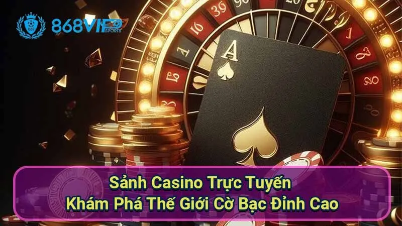 Sảnh Casino Trực Tuyến - Khám Phá Thế Giới Cờ Bạc Đỉnh Cao 2 sanh-casino-truc-tuyen